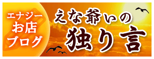 エナジーお店ブログ「えな爺ぃの独り言」